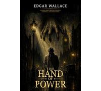 The hand of power (A Gripping Classic Crime Thriller of Secrets, Conspiracy, and Hidden Power): with Illustrations and annotated