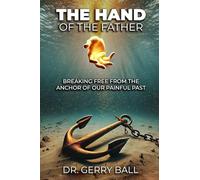 The Hand of the Father: Breaking Free From The Anchor Of Our Painful Past