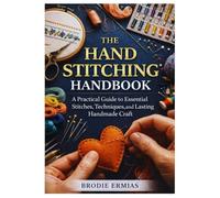 THE HAND STITCHING HANDBOOK: A Practical Guide to Essential Stitches, Techniques, and Lasting Handmade Craft