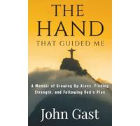 The Hand That Guided Me: A Memoir of Growing Up Alone, Finding Strength, and Following God's Plan