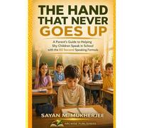 The Hand That Never Goes Up: A Parent’s Guide to Helping Shy Children Speak in School with the 60 Second Speaking Formula (The SAFE-C Parenting Series)