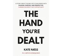 The Hand You’re Dealt: A Story About Facing Life’s Challenges With Passion, Purpose and Perspective. Turning Adversity Into Opportunity