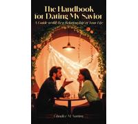 The Handbook for Dating My Savior, A Guide to the Best Relationship of Your Life