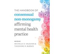 The Handbook of Consensual Non-Monogamy: Affirming Mental Health Practice (Diverse Sexualities, Genders, and Relationships)