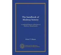 The handbook of Medway history: a condensed history of the town of Medway, Massachusetts