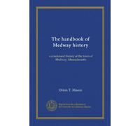 The handbook of Medway history: a condensed history of the town of Medway, Massachusetts