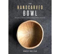 The Handcarved Bowl: Design & Create Custom Bowls from Scratch