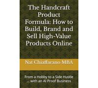 The Handcraft Product Formula: How to Build, Brand and Sell High-Value Products Online: From a Hobby to a Side Hustle ... with an AI Proof Business