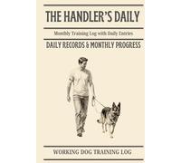 The Handler’s Daily: Monthly Training Log with Daily Entries - Working Dog Training Log: Daily Records & Monthly Progress