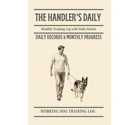 The Handler’s Daily: Monthly Training Log with Daily Entries - Working Dog Training Log: Daily Records & Monthly Progress