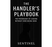The Handler's Playbook: The Psychology of Leading Without Ever Being Seen
