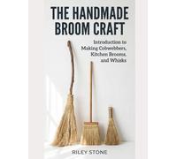 The Handmade Broom Craft: Introduction to Making Cobwebbers, Kitchen Brooms, and Whisks