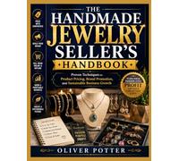 THE HANDMADE JEWELRY SELLER’S HANDBOOK: Proven Techniques for Product Pricing, Brand Promotion, and Sustainable Business Growth