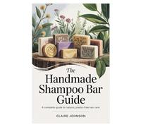 The Handmade Shampoo Bar Guide: A Complete Guide to Natural, Plastic-Free Hair Care