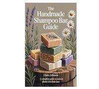 The Handmade Shampoo Bar Guide: A Complete Guide to Natural, Plastic-Free Hair Care