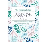 The Handmade Spa: Natural Cosmetics: Indulge Yourself with 20 ECO-Friendly Recipes to Make at Home