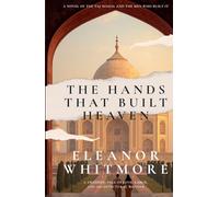 The Hands That Built Heaven: A Novel of the Taj Mahal and the Men Who Built It