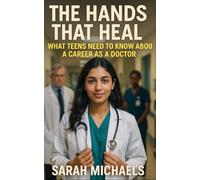 The Hands That Heal: What Teens Need to Know About a Career as a Doctor (Careers For Teens)