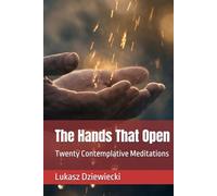 The Hands That Open: Twenty Contemplative Meditations