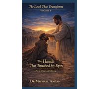 The Hands That Touched My Eyes: A Novel of Sight and Following (The Look That Transform)