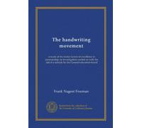 The handwriting movement: a study of the motor factors of excellence in penmanship; an investigation carried on with the aid of a subsidy by the General education board