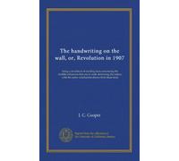 The handwriting on the wall, or, Revolution in 1907: being a revelation of startling facts concerning the terrible influences that are at work ... the sober conclusions drawn from these facts