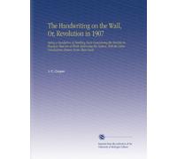 The Handwriting on the Wall, Or, Revolution in 1907: Being a Revelation of Startling Facts Concerning the Terrible Influences That Are at Work ... the Sober Conclusions Drawn From These Facts