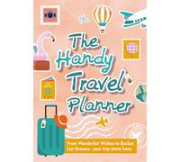 The Handy Travel Planner: From Wanderlist Wishes to Bucket List Dreams - your trip starts here