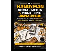 THE HANDYMAN SOCIAL MEDIA & MARKETING PLANNER: 365 Days of Post Ideas to Get More Estimates, Book More Jobs, and Build Local Trust