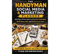 THE HANDYMAN SOCIAL MEDIA & MARKETING PLANNER: 365 Days of Post Ideas to Get More Estimates, Book More Jobs, and Build Local Trust
