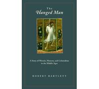 The Hanged Man: A Story of Miracle, Memory, and Colonialism in the Middle Ages