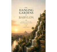 THE HANGING GARDENS OF BABYLON: The Lost Wonder of the Ancient World