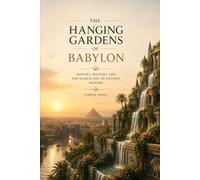 THE HANGING GARDENS OF BABYLON: The Lost Wonder of the Ancient World