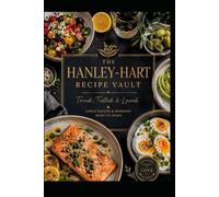 The Hanley-Hart Recipe Vault: Tried, Tested and Loved -Family Recipes & Memories, Made to Share