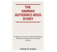 THE HANNAH GUTIERREZ-REED STORY: A Human Journey of Responsibility, Healing and Hope for a Kinder Future