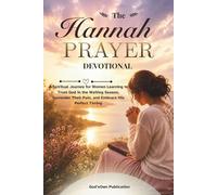 The Hannah Prayer Devotional: A Spiritual Journey for Women Learning to Trust God in the Waiting Season, Surrender Their Pain, and Embrace His Perfect Timing
