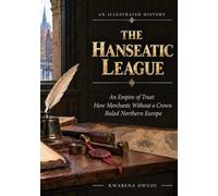 THE HANSEATIC LEAGUE: An Empire of Trust: How Merchants Without a Crown Ruled Northern Europe