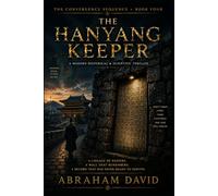 THE HANYANG KEEPER: A Historical Thriller of Rare Manuscripts, Family Duty, and a Secret Kept Since the Joseon Dynasty: 4 (The Convergence Sequence)