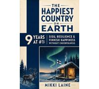 The Happiest Country on Earth: 9 Years at #1: Sisu, Resilience, and Finnish Happiness Without Cheerfulness
