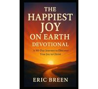 The Happiest Joy On Earth Devotional: A 90-Day Journey to Discover True Joy in Christ