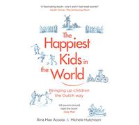 The Happiest Kids in the World: Bringing up Children the Dutch Way