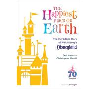 The Happiest Place on Earth: The Incredible Story of Walt Disney's Disneyland (Disney Editions Deluxe)