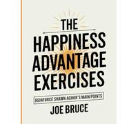 The Happiness Advantage Exercises: Reinforce Shawn Achor's Main Points