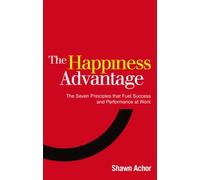 The Happiness Advantage: The Seven Principles of Positive Psychology that Fuel Success and Performance at Work