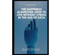 The Happiness Algorithm: How to Live Without Stress in the Age of Data