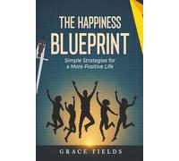 The Happiness Blueprint: Simple Strategies for a More Positive Life