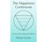 The Happiness Continuum: A Framework for Lasting Joy and Fulfilment