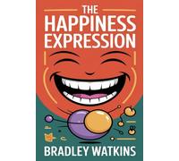 The Happiness Expression: A Simple Guide to Finding Peace, Inner Joy, SelfAcceptance, and Lasting Positivity in Life