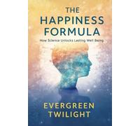 The Happiness Formula: How Science Unlocks Lasting Well-Being: A Science-Backed Guide to Lasting Joy, Resilience, and Purpose