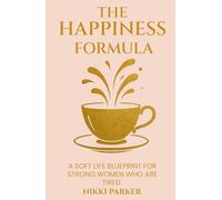 The Happiness Formula: The Blueprint for Strong Women Who Are Tired